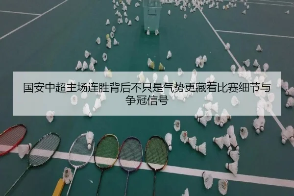 国安中超主场连胜背后不只是气势更藏着比赛细节与争冠信号